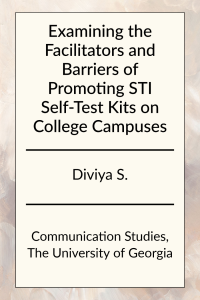Examining the Facilitators and Barriers of Promoting STI SelfTest Kits on College Campuses by Divya S. in Communication Studies at the University of Georgia.