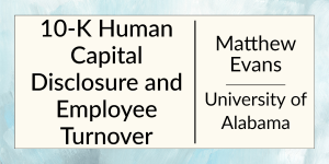 10-K Human Capital Disclosure and Employee Turnover by Matthew Evans at the University of Alabama.