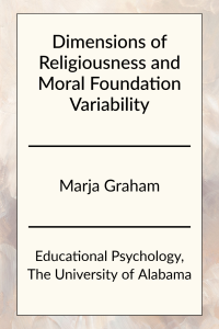 Dimensions of Religiousness and Moral Foundation Variability by Marja Graham in Educational Psychology at the University of Alabama.