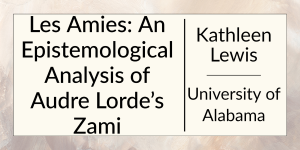 Les Amies: An Epistemological Analysis of Audre Lorde's Zami by Kathleen Lewis at the University of Alabama