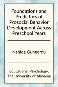 Foundations and Predictors of Prosocial Behavior Development Across Preschool Years by Nahide Gungordu in Educational Psychology at the University of Alabama.