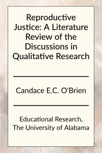 Reproductive Justice: A Literature Review of the Discussions in Qualitative Research by Candace E.C. O'Brien in Educational Research at the University of Alabama.