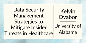Data Security Management Strategies to Mitigate Insider Threats in Healthcare by Kelvin Ovabor at the University of Alabama.