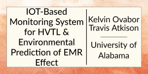 IOT-Based Monitoring System for HVTL and Environmental Prediction of EMR Effect by Kelvin Ovabor and Travis Atkison at the University of Alabama.