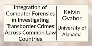 Integration of Computer Forensics in Investigating Transborder Crimes Across Common Law Countries by Kelvin Ovabor at the University of Alabama.