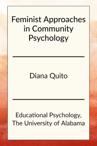 Feminist Approaches in Community Psychology by Diana Quito in Educational Psychology at The University of Alabama.