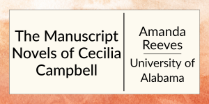 The Manuscript Novels of Cecilia Campbell by Amanda Reeves at the University of Alabama.